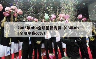 2003年nba全明星新秀赛（03年nba全明星赛cctv）