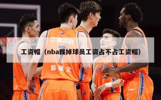 工资帽（nba裁掉球员工资占不占工资帽）