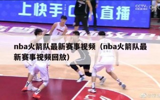 nba火箭队最新赛事视频（nba火箭队最新赛事视频回放）