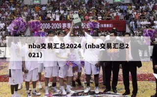 nba交易汇总2024（nba交易汇总2021）