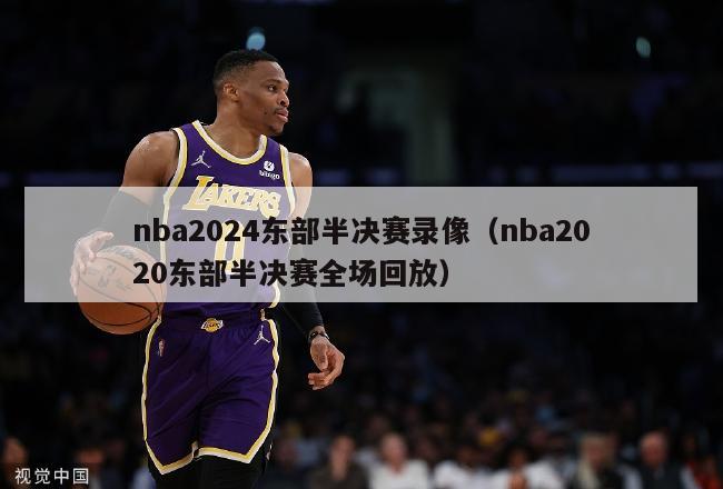 nba2024东部半决赛录像（nba2020东部半决赛全场回放）-第1张图片-足球直播_足球免费在线高清直播_足球视频在线观看无插件-24直播网