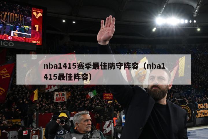 nba1415赛季最佳防守阵容（nba1415最佳阵容）-第1张图片-足球直播_足球免费在线高清直播_足球视频在线观看无插件-24直播网