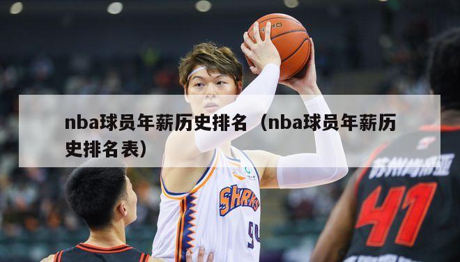 nba球员年薪历史排名（nba球员年薪历史排名表）-第1张图片-足球直播_足球免费在线高清直播_足球视频在线观看无插件-24直播网