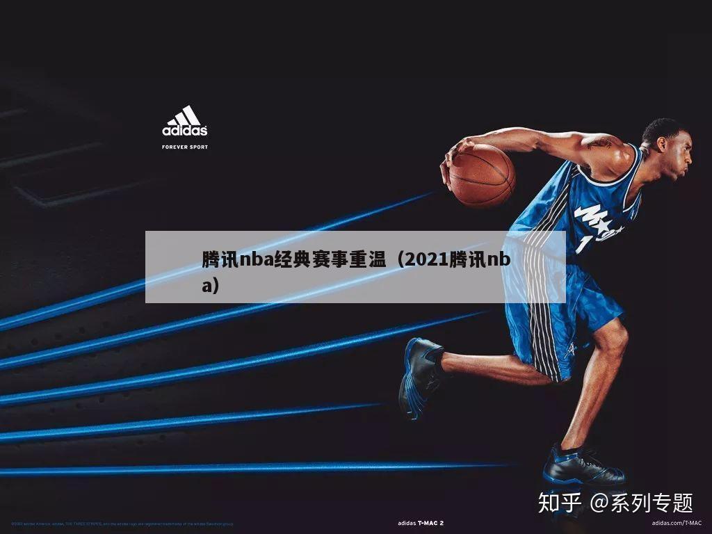 腾讯nba经典赛事重温（2021腾讯nba）-第1张图片-足球直播_足球免费在线高清直播_足球视频在线观看无插件-24直播网