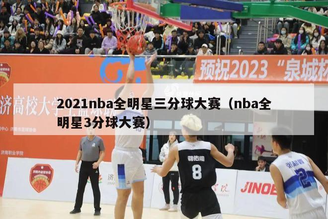 2021nba全明星三分球大赛（nba全明星3分球大赛）-第1张图片-足球直播_足球免费在线高清直播_足球视频在线观看无插件-24直播网