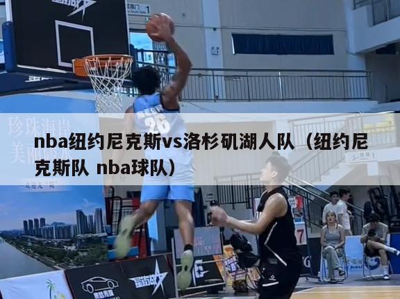 nba纽约尼克斯vs洛杉矶湖人队（纽约尼克斯队 nba球队）-第1张图片-足球直播_足球免费在线高清直播_足球视频在线观看无插件-24直播网