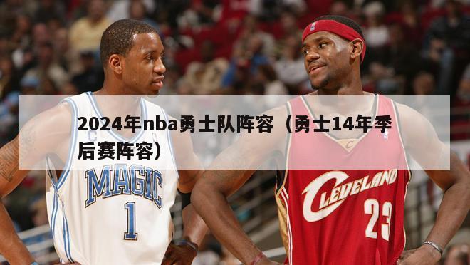 2024年nba勇士队阵容（勇士14年季后赛阵容）-第1张图片-足球直播_足球免费在线高清直播_足球视频在线观看无插件-24直播网