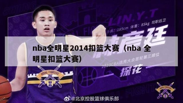 nba全明星2014扣篮大赛（nba 全明星扣篮大赛）-第1张图片-足球直播_足球免费在线高清直播_足球视频在线观看无插件-24直播网