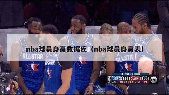 nba球员身高数据库（nba球员身高表）-第1张图片-足球直播_足球免费在线高清直播_足球视频在线观看无插件-24直播网