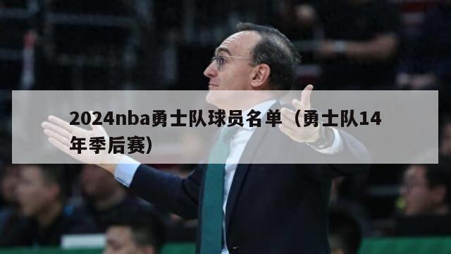 2024nba勇士队球员名单（勇士队14年季后赛）-第1张图片-足球直播_足球免费在线高清直播_足球视频在线观看无插件-24直播网