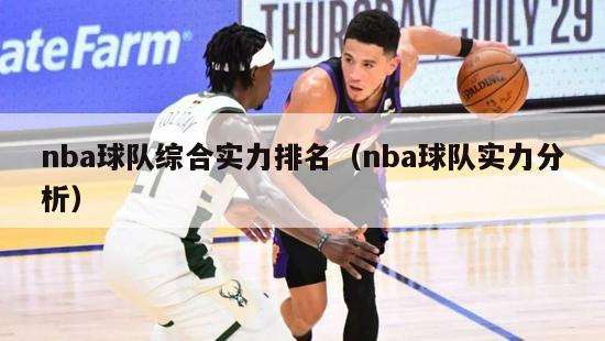 nba球队综合实力排名（nba球队实力分析）-第1张图片-足球直播_足球免费在线高清直播_足球视频在线观看无插件-24直播网