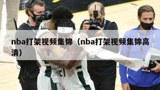 nba打架视频集锦（nba打架视频集锦高清）-第1张图片-足球直播_足球免费在线高清直播_足球视频在线观看无插件-24直播网