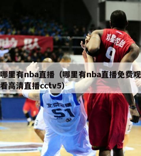 哪里有nba直播（哪里有nba直播免费观看高清直播cctv5）-第1张图片-足球直播_足球免费在线高清直播_足球视频在线观看无插件-24直播网