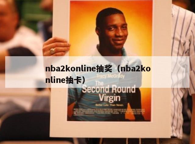 nba2konline抽奖（nba2konline抽卡）-第1张图片-足球直播_足球免费在线高清直播_足球视频在线观看无插件-24直播网