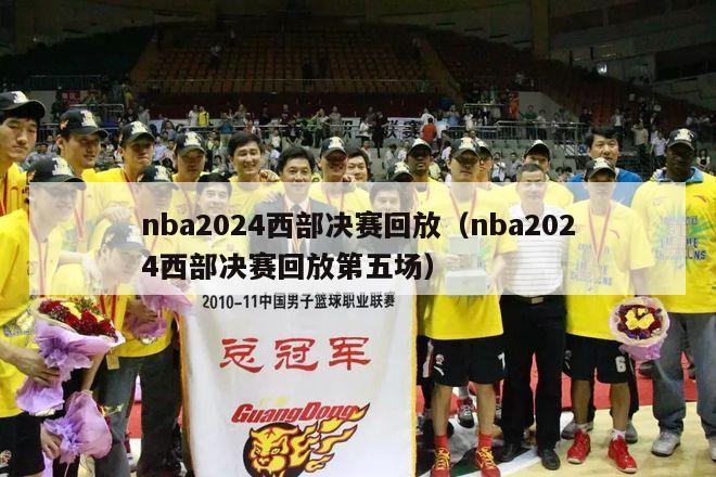 nba2024西部决赛回放（nba2024西部决赛回放第五场）-第1张图片-足球直播_足球免费在线高清直播_足球视频在线观看无插件-24直播网