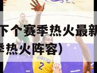 nba2024下个赛季热火最新阵容（nba2020赛季热火阵容）-第1张图片-足球直播_足球免费在线高清直播_足球视频在线观看无插件-24直播网