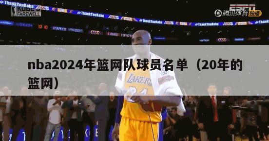 nba2024年篮网队球员名单（20年的篮网）-第1张图片-足球直播_足球免费在线高清直播_足球视频在线观看无插件-24直播网