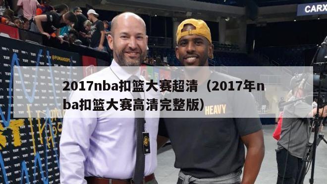 2017nba扣篮大赛超清（2017年nba扣篮大赛高清完整版）-第1张图片-足球直播_足球免费在线高清直播_足球视频在线观看无插件-24直播网