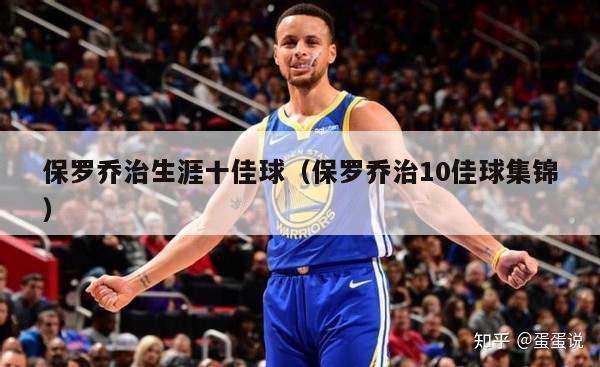 保罗乔治生涯十佳球（保罗乔治10佳球集锦）-第1张图片-足球直播_足球免费在线高清直播_足球视频在线观看无插件-24直播网