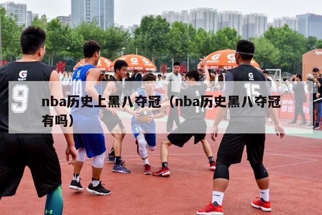 nba历史上黑八夺冠（nba历史黑八夺冠有吗）-第1张图片-足球直播_足球免费在线高清直播_足球视频在线观看无插件-24直播网