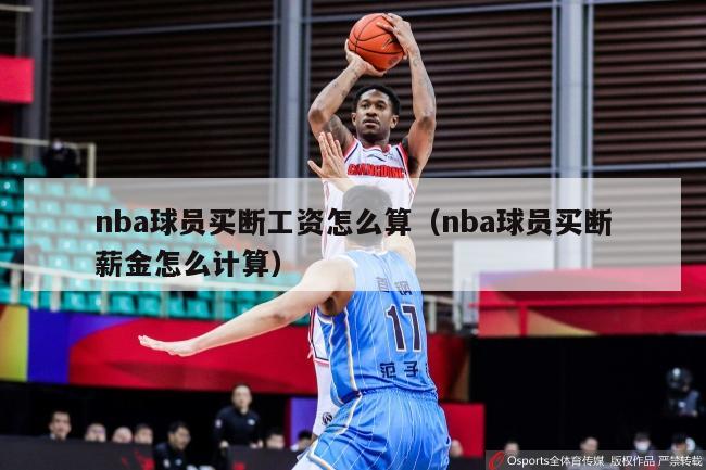 nba球员买断工资怎么算（nba球员买断薪金怎么计算）-第1张图片-足球直播_足球免费在线高清直播_足球视频在线观看无插件-24直播网