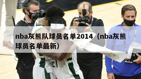 nba灰熊队球员名单2014（nba灰熊球员名单最新）-第1张图片-足球直播_足球免费在线高清直播_足球视频在线观看无插件-24直播网