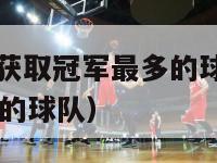 nba历史上获取冠军最多的球队（nba获得冠军最多的球队）-第1张图片-足球直播_足球免费在线高清直播_足球视频在线观看无插件-24直播网