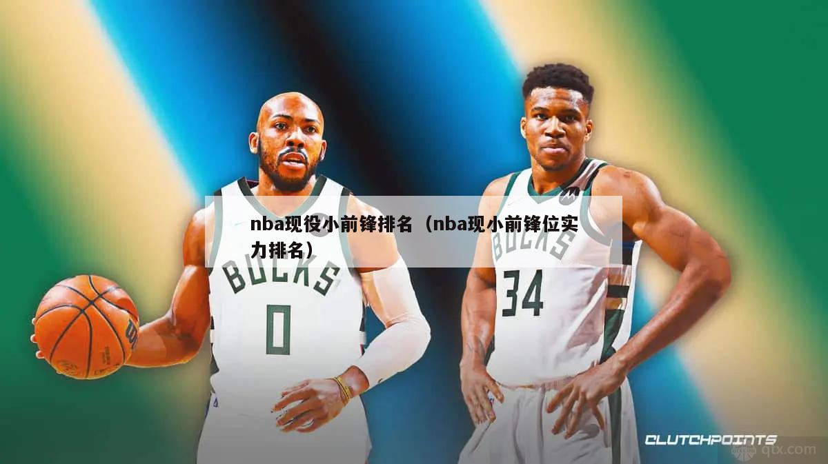 nba现役小前锋排名（nba现小前锋位实力排名）-第1张图片-足球直播_足球免费在线高清直播_足球视频在线观看无插件-24直播网