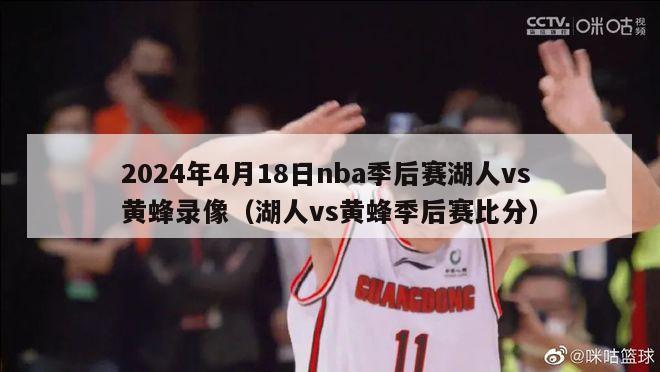 2024年4月18日nba季后赛湖人vs黄蜂录像（湖人vs黄蜂季后赛比分）-第1张图片-足球直播_足球免费在线高清直播_足球视频在线观看无插件-24直播网