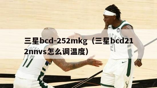 三星bcd-252mkg（三星bcd212nnvs怎么调温度）-第1张图片-足球直播_足球免费在线高清直播_足球视频在线观看无插件-24直播网