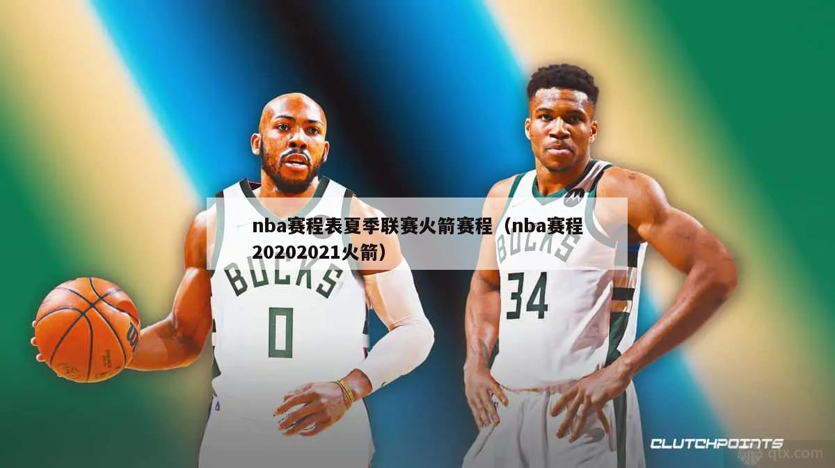 nba赛程表夏季联赛火箭赛程（nba赛程20202021火箭）-第1张图片-足球直播_足球免费在线高清直播_足球视频在线观看无插件-24直播网