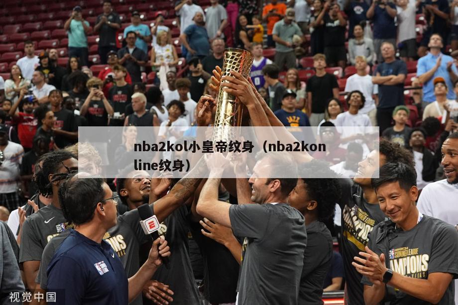 nba2kol小皇帝纹身（nba2konline纹身）-第1张图片-足球直播_足球免费在线高清直播_足球视频在线观看无插件-24直播网