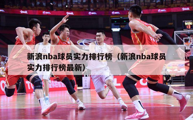 新浪nba球员实力排行榜（新浪nba球员实力排行榜最新）-第1张图片-足球直播_足球免费在线高清直播_足球视频在线观看无插件-24直播网