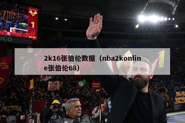 2k16张伯伦数据（nba2konline张伯伦68）-第1张图片-足球直播_足球免费在线高清直播_足球视频在线观看无插件-24直播网