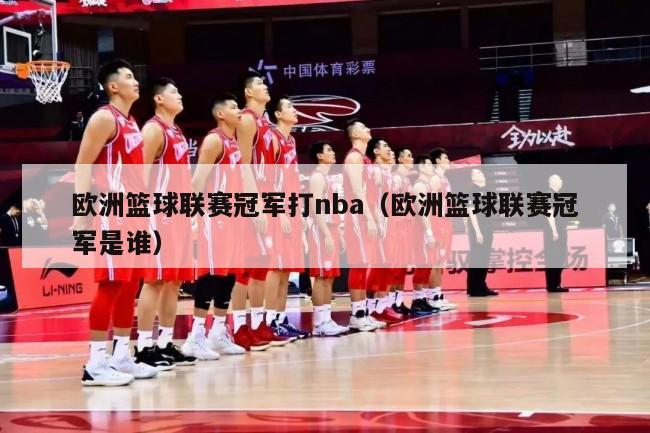 欧洲篮球联赛冠军打nba（欧洲篮球联赛冠军是谁）-第1张图片-足球直播_足球免费在线高清直播_足球视频在线观看无插件-24直播网