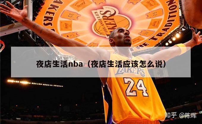 夜店生活nba（夜店生活应该怎么说）-第1张图片-足球直播_足球免费在线高清直播_足球视频在线观看无插件-24直播网