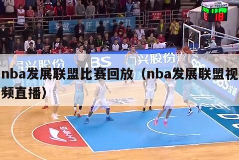 nba发展联盟比赛回放（nba发展联盟视频直播）-第1张图片-足球直播_足球免费在线高清直播_足球视频在线观看无插件-24直播网