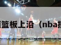 传说中的摸篮板上沿（nba摸篮板上沿）-第1张图片-足球直播_足球免费在线高清直播_足球视频在线观看无插件-24直播网