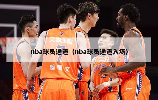 nba球员通道（nba球员通道入场）-第1张图片-足球直播_足球免费在线高清直播_足球视频在线观看无插件-24直播网