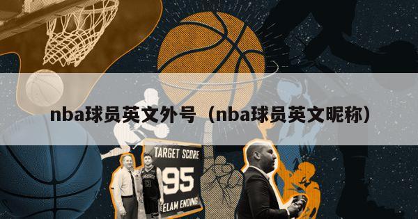 nba球员英文外号（nba球员英文昵称）-第1张图片-足球直播_足球免费在线高清直播_足球视频在线观看无插件-24直播网