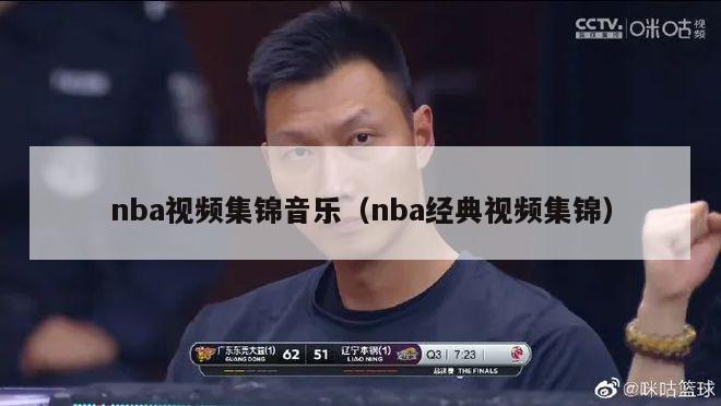 nba视频集锦音乐（nba经典视频集锦）-第1张图片-足球直播_足球免费在线高清直播_足球视频在线观看无插件-24直播网