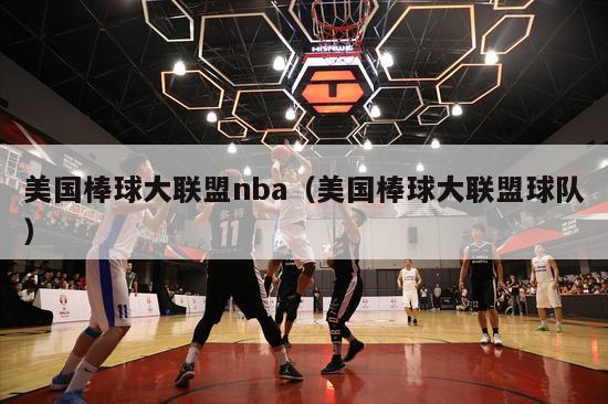 美国棒球大联盟nba（美国棒球大联盟球队）-第1张图片-足球直播_足球免费在线高清直播_足球视频在线观看无插件-24直播网