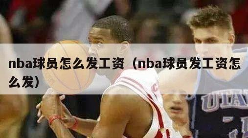 nba球员怎么发工资（nba球员发工资怎么发）-第1张图片-足球直播_足球免费在线高清直播_足球视频在线观看无插件-24直播网