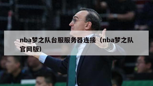 nba梦之队台服服务器连接（nba梦之队官网版）-第1张图片-足球直播_足球免费在线高清直播_足球视频在线观看无插件-24直播网