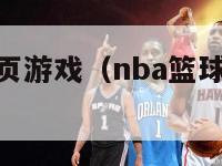 nba篮球网页游戏（nba篮球网页游戏有哪些）-第1张图片-足球直播_足球免费在线高清直播_足球视频在线观看无插件-24直播网