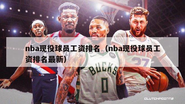 nba现役球员工资排名（nba现役球员工资排名最新）-第1张图片-足球直播_足球免费在线高清直播_足球视频在线观看无插件-24直播网