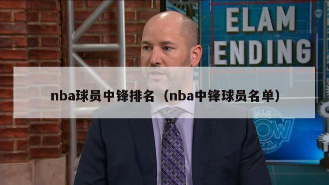 nba球员中锋排名（nba中锋球员名单）-第1张图片-足球直播_足球免费在线高清直播_足球视频在线观看无插件-24直播网