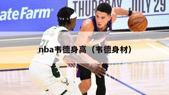 nba韦德身高（韦德身材）-第1张图片-足球直播_足球免费在线高清直播_足球视频在线观看无插件-24直播网