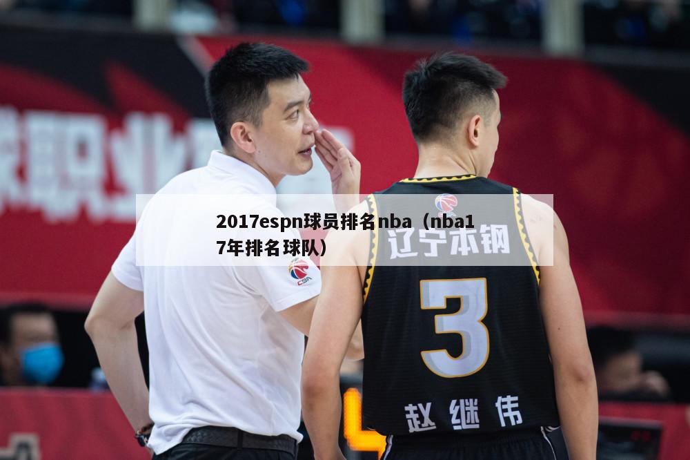 2017espn球员排名nba（nba17年排名球队）-第1张图片-足球直播_足球免费在线高清直播_足球视频在线观看无插件-24直播网