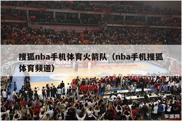 搜狐nba手机体育火箭队（nba手机搜狐体育频道）-第1张图片-足球直播_足球免费在线高清直播_足球视频在线观看无插件-24直播网